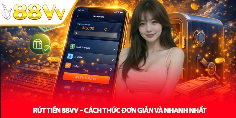 Rút Tiền 88VV – Cách Thức Đơn Giản Và Nhanh Nhất 3 Rút Tiền 88VV – Cách Thức Đơn Giản Và Nhanh Nhất
