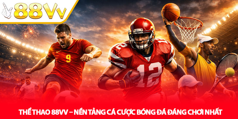 Thể Thao 88VV – Nền Tảng Cá Cược Bóng Đá Đáng Chơi Nhất